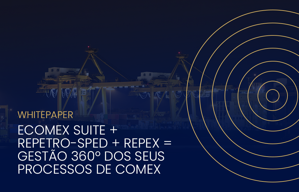 eCOMEX Suite + Repetro-SPED + REPEX = Gestão 360º dos seus processos de comex