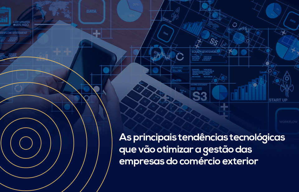 As principais tendências tecnológicas que vão otimizar a gestão das empresas do comércio exterior