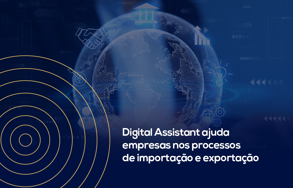 Digital Assistant ajuda empresas nos processos de importação e exportação