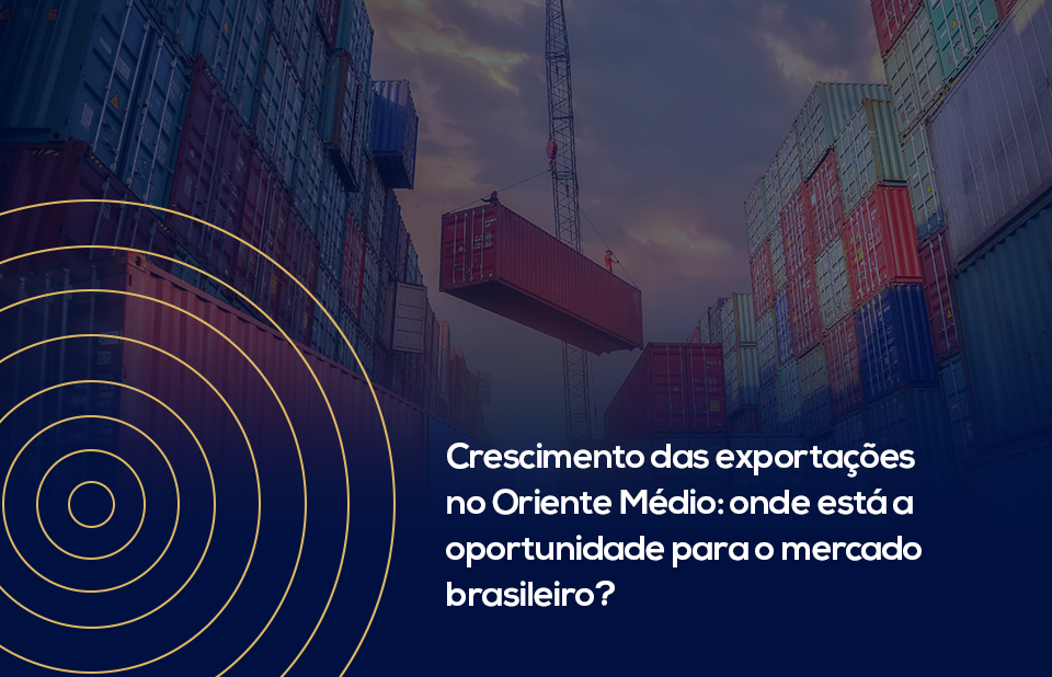 Crescimento das exportações no Oriente Médio: onde está a oportunidade para o Brasil?