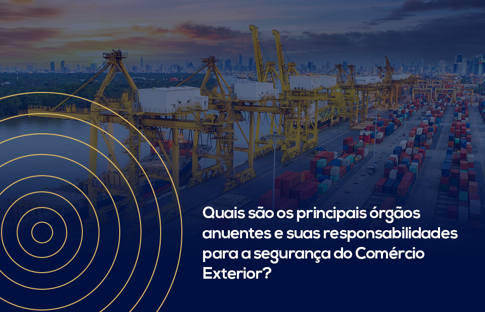 Quais são os principais órgãos anuentes e suas responsabilidades para a segurança do Comércio Exterior?