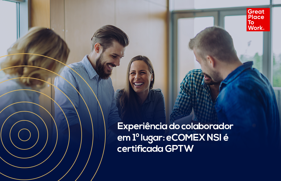 Experiência do colaborador em primeiro lugar: eCOMEX NSI conquista Certificação GPTW