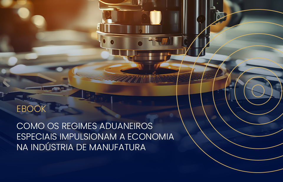 Como os Regimes Aduaneiros Especiais impulsionam o setor de manufatura: o caminho para o sucesso da sua indústria